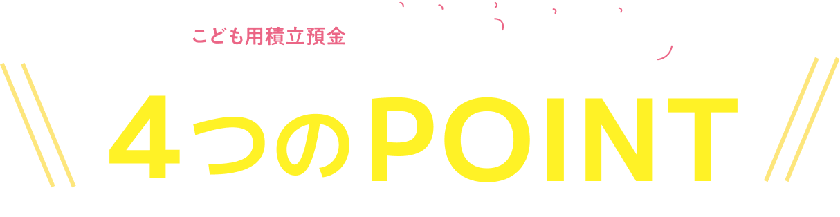 こども用積立預金 おやごころ 4つのポイント