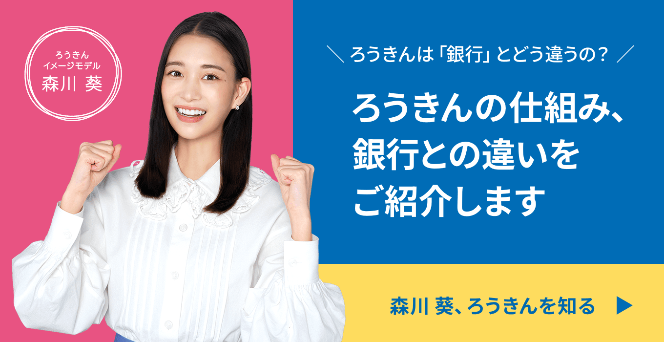 ろうきんは「銀行」とどう違うの？ ろうきんの仕組み、銀行との違いをご紹介します「森川葵、ろうきんを知る。」