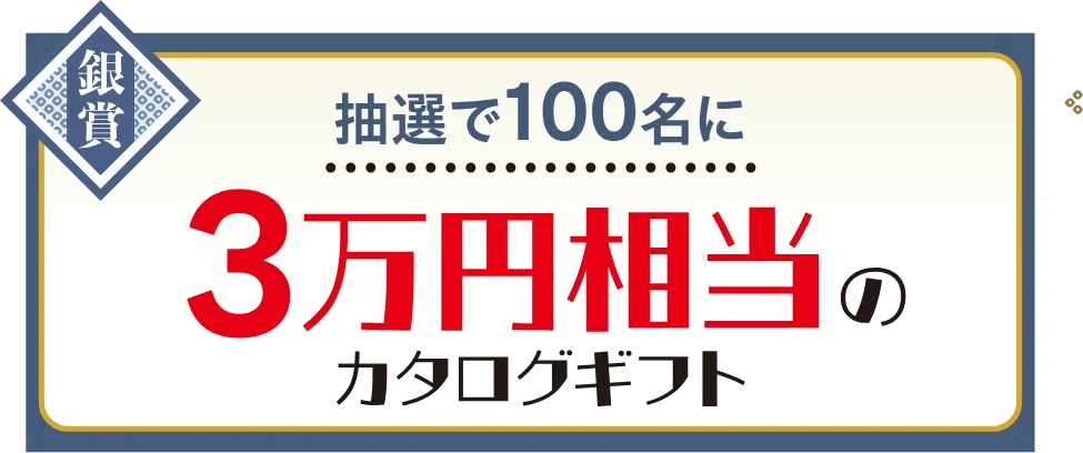 銀賞 抽選で100名に3万円相当のカタログギフト