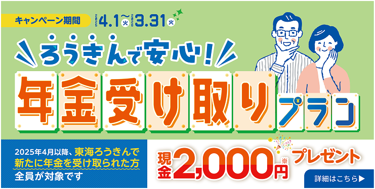 ろうきんで安心　年金受取プラン　現金2,000円プレゼント 2025/4/1-2026/3/31